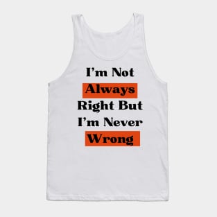 I'm Not Always Right But I'm Never Wrong Tank Top